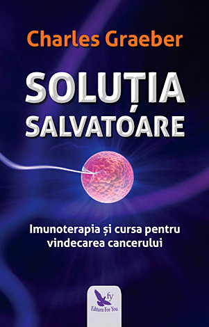 Soluţia salvatoare  - imunoterapia şi cursa pentru vindecarea cancerului 