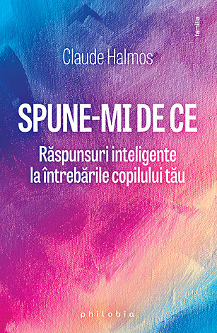 Spune-mi de ce  - răspunsuri inteligente la întrebările copilului tău 