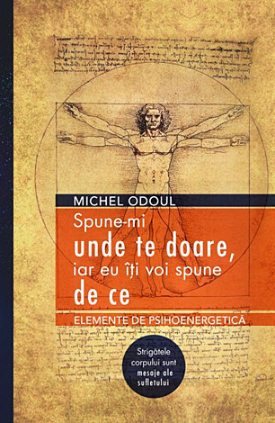 Spune-mi unde te doare, iar eu îţi voi spune de ce  - elemente de psihoenergetică - strigătele corpului sunt mesaje ale sufletului 