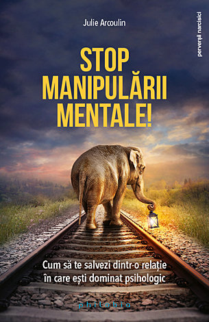 Stop manipulării mentale!  - cum să te salvezi dintr-o relaţie în care eşti dominat psihologic 