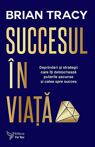Succesul în viaţă  - deprinderi şi strategii care îţi deblochează puterile ascunse şi calea spre succes 