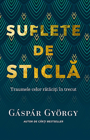 Suflete de sticlă  - traumele celor rătăciţi în trecut 