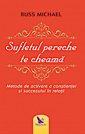 Sufletul pereche te cheamă  - metode de activare a conştienţei şi succesului în relaţii 