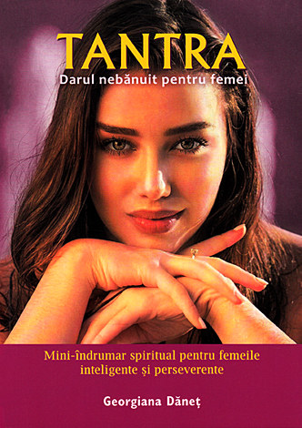 Tantra: darul nebănuit pentru femei  - mini-îndrumar spiritual pentru femeile inteligente şi perseverente 