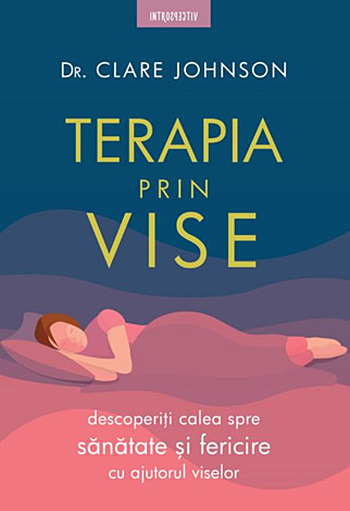 Terapia prin vise  - descoperiţi calea spre sănătate şi fericire cu ajutorul viselor 