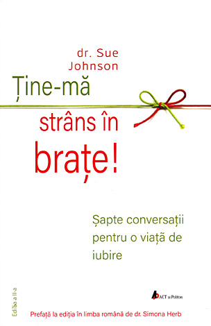 Ţine-mă strâns în braţe  - şapte conversații pentru o viaţă de iubire 