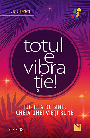 Totul e vibraţie!  - iubirea de sine, cheia unei vieţi bune 