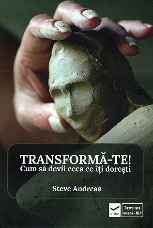 Transformă-te!  - cum să devii ceea ce îţi doreşti 