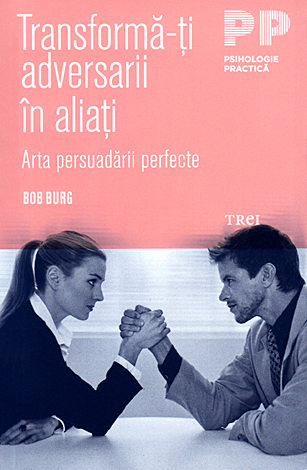 Transformă-ţi adversarii în aliaţi  - arta persuadării perfecte 