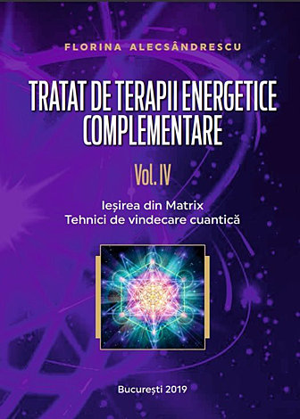 Tratat de terapii energetice complementare - vol. IV  - ieşirea din Matrix - tehnici de vindecare cuantică 