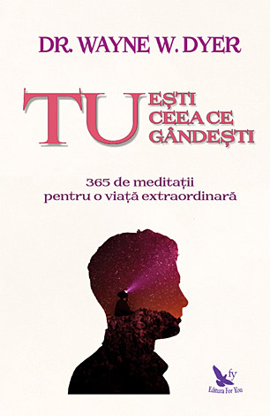 Tu eşti ceea ce gândeşti  - 365 de meditaţii pentru o viaţă extraordinară 