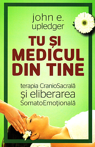 Tu şi medicul din tine  - terapia craniosacrală şi eliberarea somatoemoţională 