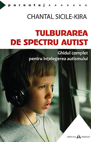 Tulburarea de spectru autist  - ghidul complet pentru înţelegerea autismului 