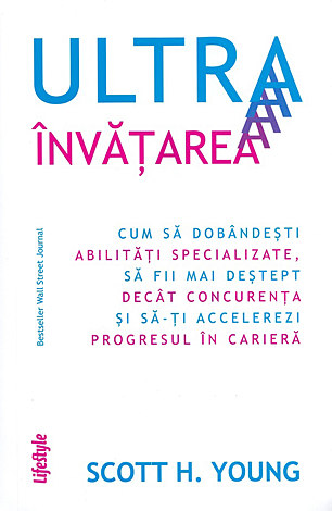 Ultraînvăţarea  - cum să dobândeşti abilităţi specializate, să fii mai deştept decât concurenţa şi să‑ţi accelerezi progresul în carieră 