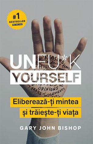 Unfu*k Yourself  - eliberează-ţi mintea şi trăieşte-ţi viaţa 