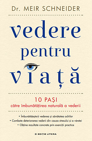 Vedere pentru viaţă  - 10 paşi către îmbunătăţirea naturală a vederii 