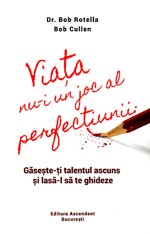 Viaţa nu-i un joc al perfecţiunii  - găseşte-ţi talentul ascuns şi lasă-l să te ghideze 