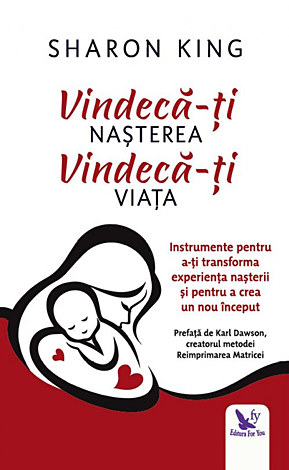 Vindecă-ţi naşterea, vindecă-ţi viaţa  - instrumente pentru a-ţi transforma experienţa naşterii şi pentru a crea un nou început 