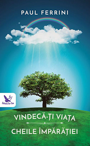Vindecă-ţi viaţa - Cheile Împărăţiei  - ghid în 12 paşi, pentru a-ţi aduce iubire, putere şi sens în viaţă - 8 practici spirituale ce îţi vor transforma viaţa 