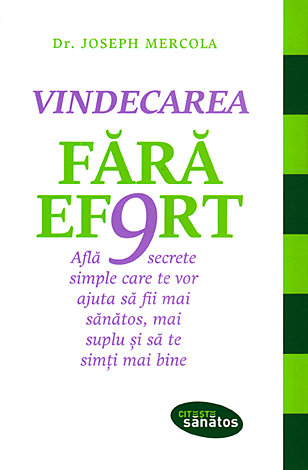 Vindecarea fără efort  - află 9 secrete simple care te vor ajuta să fii mai sănătos, mai suplu şi să te simţi mai bine 