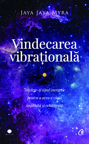 Vindecarea vibraţională  - înţelege-ţi tipul energetic pentru a avea o viaţă împlinită şi echilibrată 