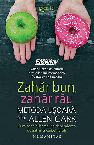Zahăr bun, zahăr rău  - metoda uşoară a lui Allen Carr. Cum să te eliberezi de dependenţa de zahăr şi carbohidraţi 